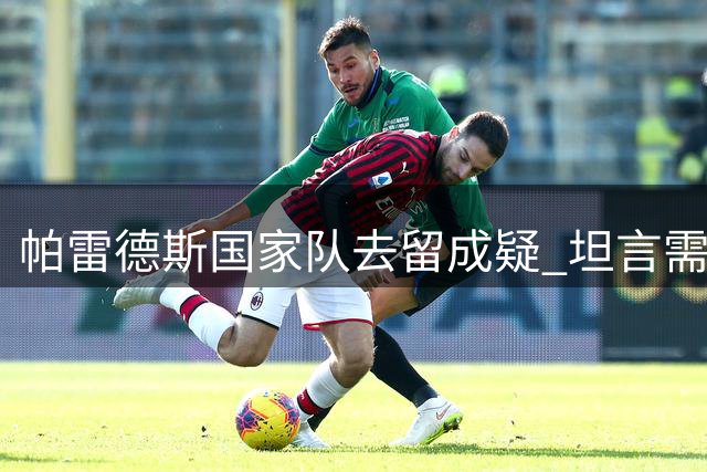 帕雷德斯国家队去留成疑 坦言需慎重考虑未来抉择